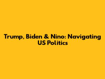Trump, Biden & Nino: Navigating US Politics