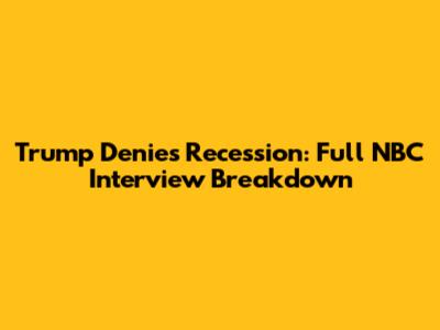 Trump Denies Recession: Full NBC Interview Breakdown