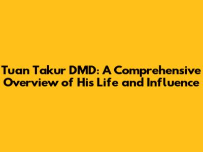 Tuan Takur DMD: A Comprehensive Overview of His Life and Influence