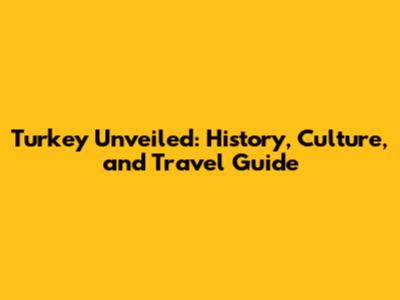 Turkey Unveiled: History, Culture, and Travel Guide