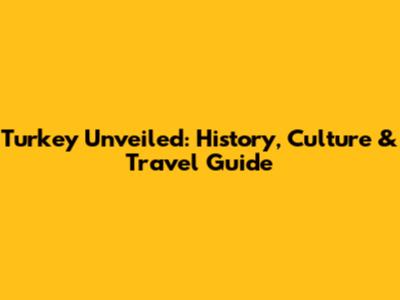 Turkey Unveiled: History, Culture & Travel Guide