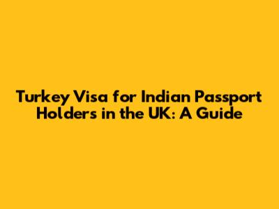 Turkey Visa for Indian Passport Holders in the UK: A Guide