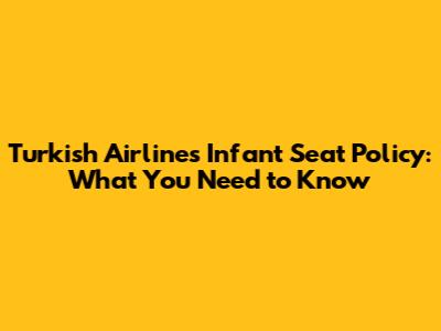 Turkish Airlines Infant Seat Policy: What You Need to Know