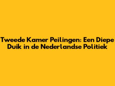 Tweede Kamer Peilingen: Een Diepe Duik in de Nederlandse Politiek