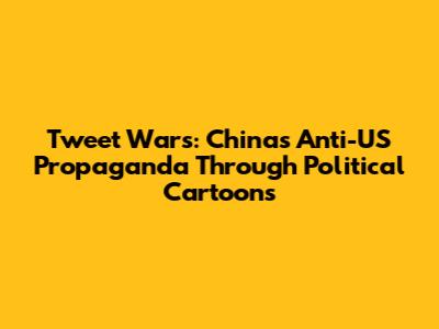 Tweet Wars: China's Anti-US Propaganda Through Political Cartoons