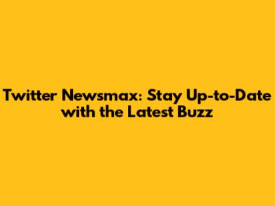 Twitter Newsmax: Stay Up-to-Date with the Latest Buzz