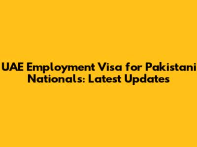 UAE Employment Visa for Pakistani Nationals: Latest Updates