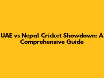 UAE vs Nepal Cricket Showdown: A Comprehensive Guide