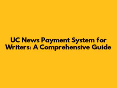 UC News Payment System for Writers: A Comprehensive Guide