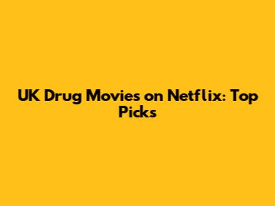 UK Drug Movies on Netflix: Top Picks