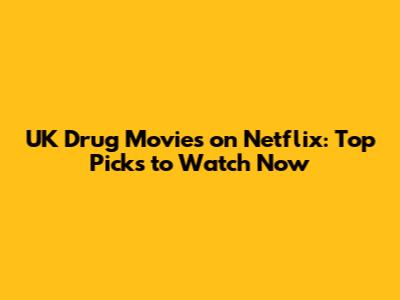UK Drug Movies on Netflix: Top Picks to Watch Now