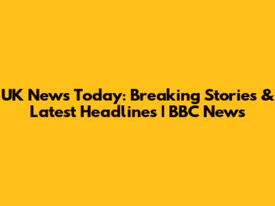 UK News Today: Breaking Stories & Latest Headlines | BBC News