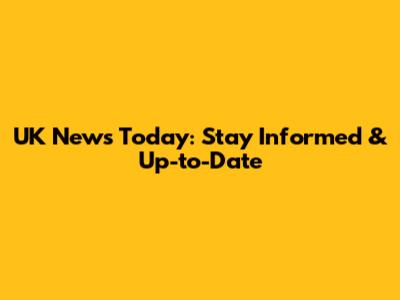 UK News Today: Stay Informed & Up-to-Date