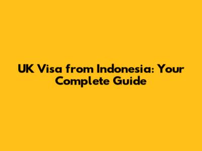 UK Visa from Indonesia: Your Complete Guide