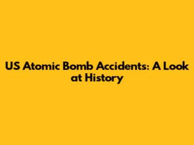 US Atomic Bomb Accidents: A Look at History