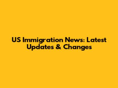 US Immigration News: Latest Updates & Changes