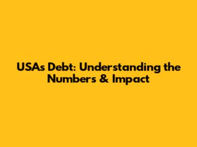 USA's Debt: Understanding the Numbers & Impact