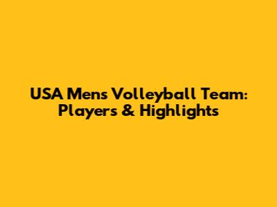 USA Men's Volleyball Team: Players & Highlights