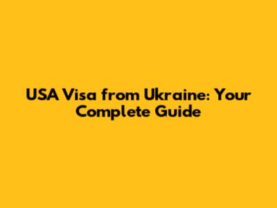 USA Visa from Ukraine: Your Complete Guide