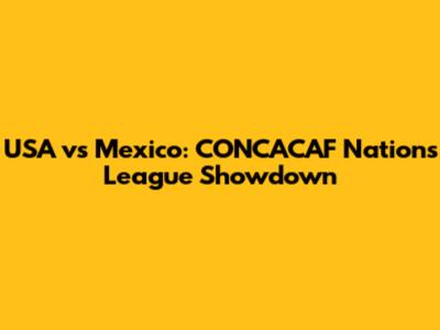 USA vs Mexico: CONCACAF Nations League Showdown