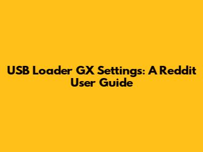USB Loader GX Settings: A Reddit User Guide