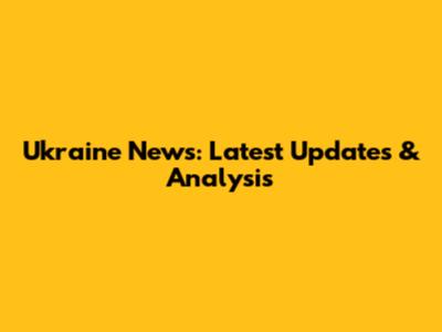 Ukraine News: Latest Updates & Analysis