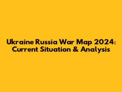 Ukraine Russia War Map 2024: Current Situation & Analysis