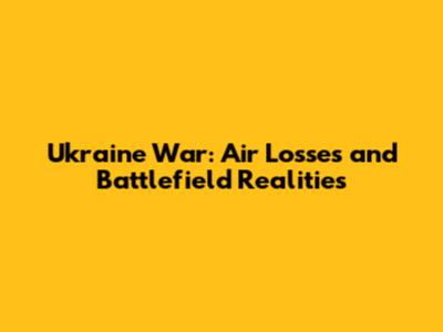 Ukraine War: Air Losses and Battlefield Realities