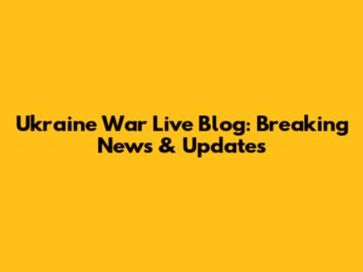 Ukraine War Live Blog: Breaking News & Updates