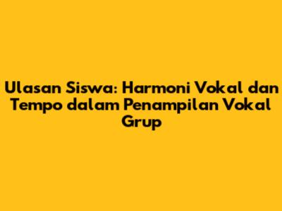 Ulasan Siswa: Harmoni Vokal dan Tempo dalam Penampilan Vokal Grup