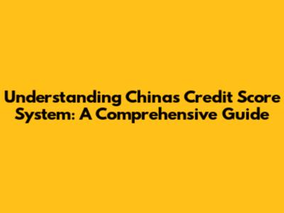 Understanding China's Credit Score System: A Comprehensive Guide