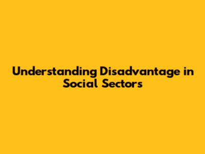 Understanding Disadvantage in Social Sectors