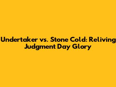 Undertaker vs. Stone Cold: Reliving Judgment Day Glory
