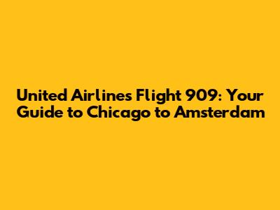 United Airlines Flight 909: Your Guide to Chicago to Amsterdam