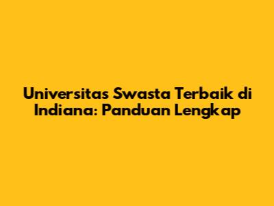 Universitas Swasta Terbaik di Indiana: Panduan Lengkap