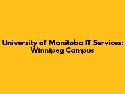 University of Manitoba IT Services: Winnipeg Campus
