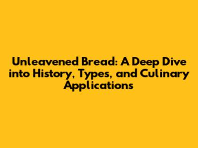 Unleavened Bread: A Deep Dive into History, Types, and Culinary Applications
