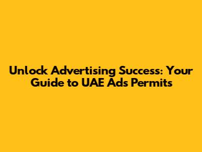 Unlock Advertising Success: Your Guide to UAE Ads Permits