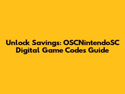 Unlock Savings: OSCNintendoSC Digital Game Codes Guide