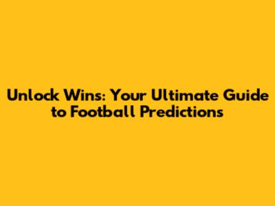 Unlock Wins: Your Ultimate Guide to Football Predictions