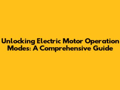 Unlocking Electric Motor Operation Modes: A Comprehensive Guide