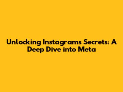 Unlocking Instagram's Secrets: A Deep Dive into Meta