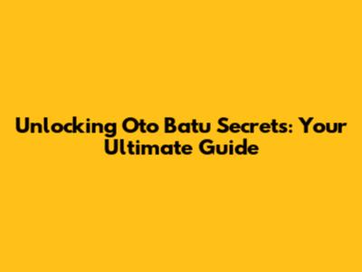 Unlocking Oto Batu Secrets: Your Ultimate Guide