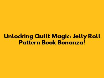 Unlocking Quilt Magic: Jelly Roll Pattern Book Bonanza!