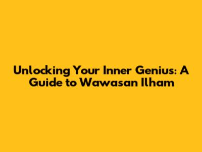 Unlocking Your Inner Genius: A Guide to Wawasan Ilham