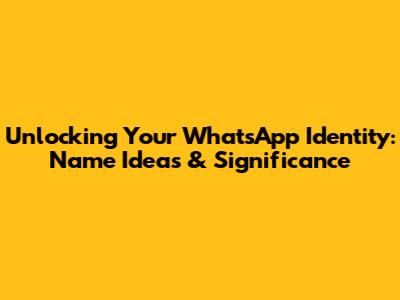 Unlocking Your WhatsApp Identity: Name Ideas & Significance