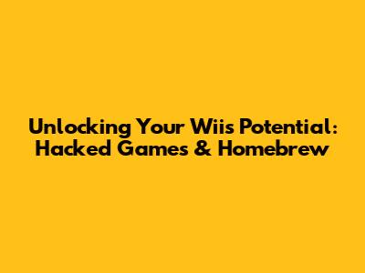 Unlocking Your Wii's Potential: Hacked Games & Homebrew
