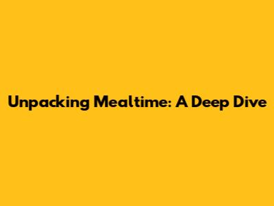 Unpacking "Mealtime": A Deep Dive