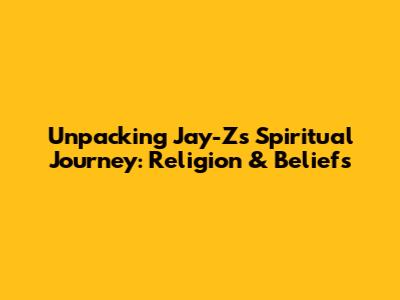 Unpacking Jay-Z's Spiritual Journey: Religion & Beliefs