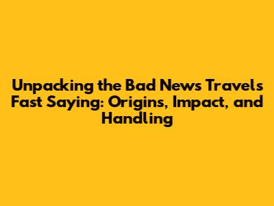 Unpacking the 'Bad News Travels Fast' Saying: Origins, Impact, and Handling